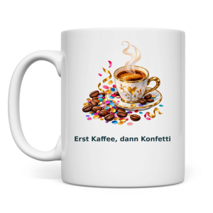 Erst Kaffee, dann Konfetti – Tasse