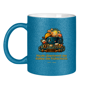 Glitzertasse Heute übernimmt der Kaffee die Frühschicht